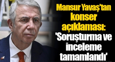 Mansur Yavaş'tan konser açıklaması: 'Soruşturma ve inceleme tamamlandı'
