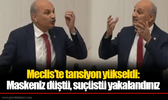 Meclis'te tansiyon yükseldi: Maskeniz düştü, suçüstü yakalandınız