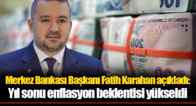 Merkez Bankası Başkanı Fatih Karahan açıkladı: Yıl sonu enflasyon beklentisi yükseldi