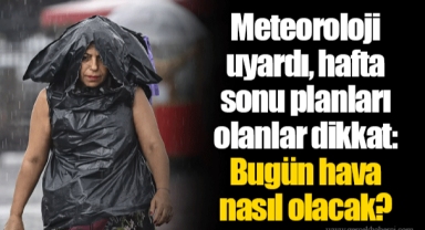 Meteoroloji uyardı, hafta sonu planları olanlar dikkat: Bugün hava nasıl olacak?