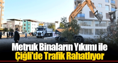 Metruk Binaların Yıkımı ile Çiğli'de Trafik Rahatlıyor