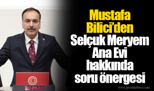 Mustafa Bilici’den Selçuk Meryem Ana Evi hakkında soru önergesi