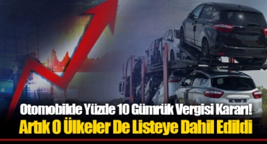 Otomobilde Yüzde 10 Gümrük Vergisi Kararı! Artık O Ülkeler De Listeye Dahil Edildi