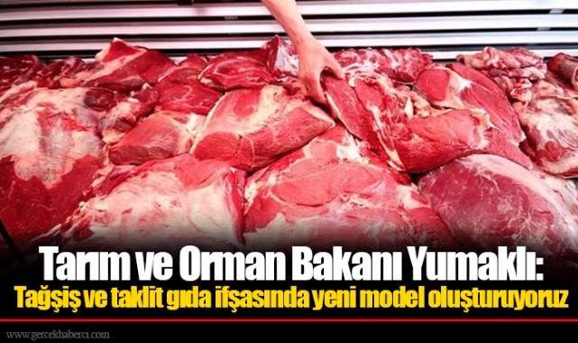 Tarım ve Orman Bakanı Yumaklı: Tağşiş ve taklit gıda ifşasında yeni model oluşturuyoruz
