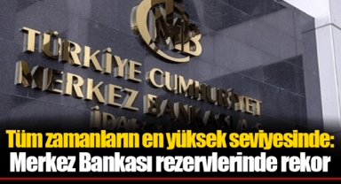 Tüm zamanların en yüksek seviyesinde: Merkez Bankası rezervlerinde rekor