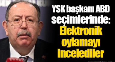 YSK başkanı ABD seçimlerinde: Elektronik oylamayı incelediler