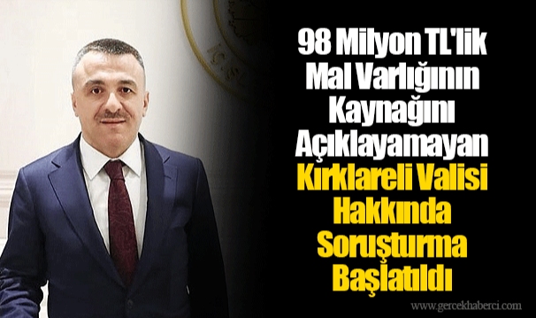 98 Milyon TL&#039;lik Mal Varlığının Kaynağını Açıklayamayan Kırklareli Valisi Hakkında Soruşturma Başlatıldı