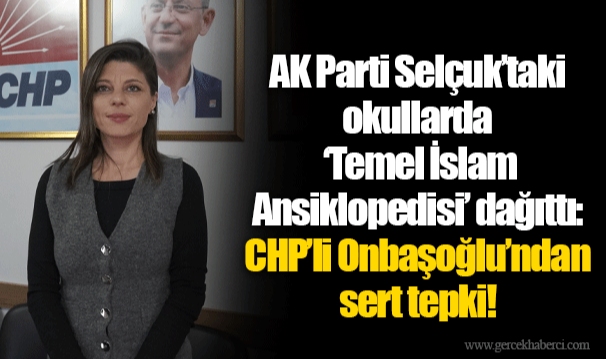 AK Parti Selçuk’taki okullarda ‘Temel İslam Ansiklopedisi’ dağıttı: CHP’li Onbaşoğlu’ndan sert tepki!