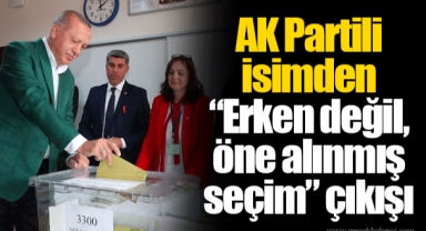 AK Partili isimden “Erken değil, öne alınmış seçim” çıkışı