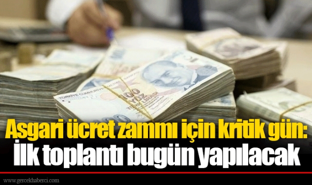 Asgari ücret zammı için kritik gün: İlk toplantı bugün yapılacak