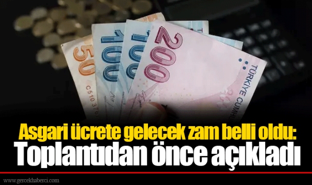 Asgari ücrete gelecek zam belli oldu: Toplantıdan önce açıkladı