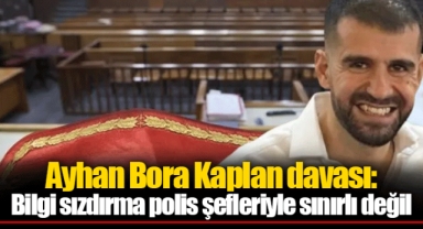 Ayhan Bora Kaplan davası: Bilgi sızdırma polis şefleriyle sınırlı değil