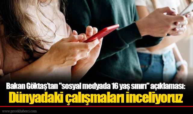 Bakan Göktaş’tan "sosyal medyada 16 yaş sınırı" açıklaması: Dünyadaki çalışmaları inceliyoruz