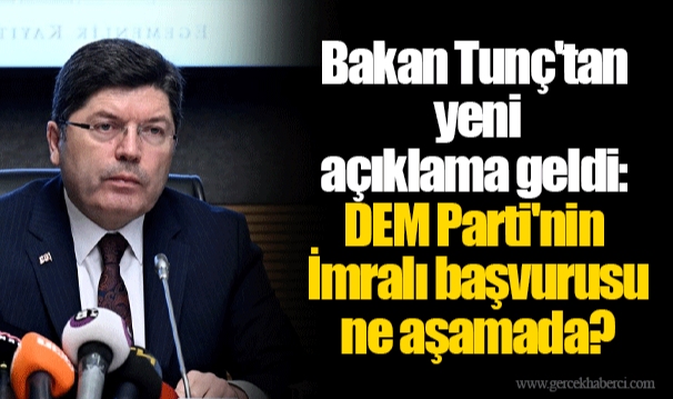 Bakan Tunç'tan yeni açıklama geldi: DEM Parti'nin İmralı başvurusu ne aşamada?