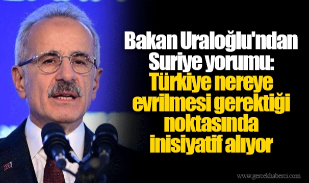 Bakan Uraloğlu'ndan Suriye yorumu: Türkiye nereye evrilmesi gerektiği noktasında inisiyatif alıyor