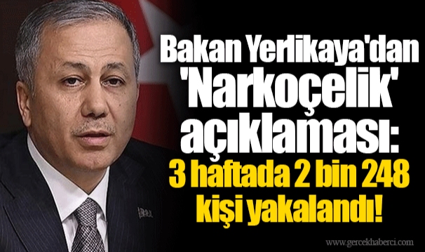 Bakan Yerlikaya'dan 'Narkoçelik' açıklaması: 3 haftada 2 bin 248 kişi yakalandı!