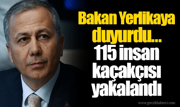 Bakan Yerlikaya duyurdu... 115 insan kaçakçısı yakalandı