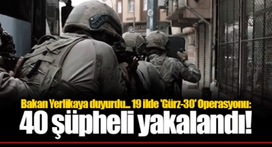 Bakan Yerlikaya duyurdu... 19 ilde 'Gürz-30' Operasyonu: 40 şüpheli yakalandı!
