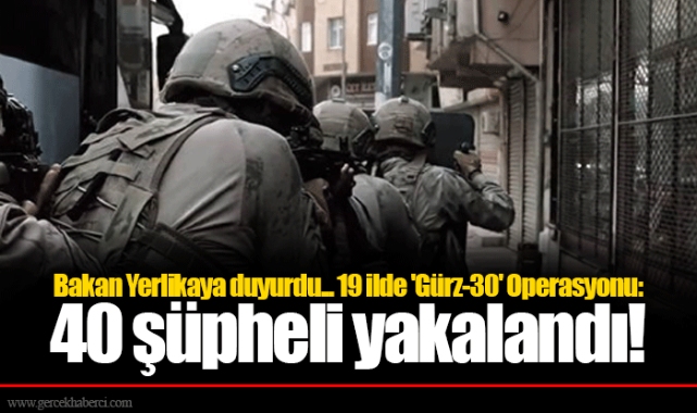 Bakan Yerlikaya duyurdu... 19 ilde 'Gürz-30' Operasyonu: 40 şüpheli yakalandı!