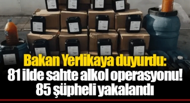 Bakan Yerlikaya duyurdu: 81 ilde sahte alkol operasyonu! 85 şüpheli yakalandı
