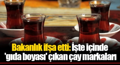 Bakanlık ifşa etti: İşte içinde 'gıda boyası' çıkan çay markaları
