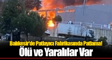 Balıkesir'de Patlayıcı Fabrikasında Patlama! Ölü ve Yaralılar Var