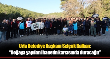 Balkan: “Doğaya yapılan ihanetin karşısında duracağız”