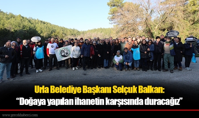 Balkan: “Doğaya yapılan ihanetin karşısında duracağız”