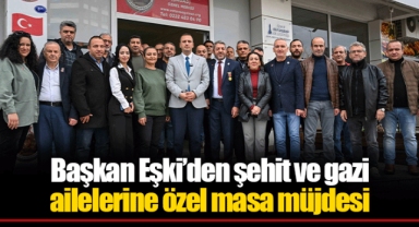 Başkan Eşki’den şehit ve gazi ailelerine özel masa müjdesi
