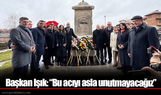 Başkan Işık: “Bu acıyı asla unutmayacağız”