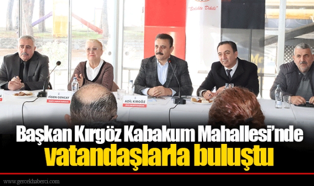 Başkan Kırgöz Kabakum Mahallesi’nde vatandaşlarla buluştu