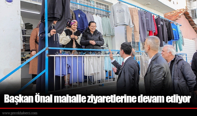 Başkan Önal mahalle ziyaretlerine devam ediyor 