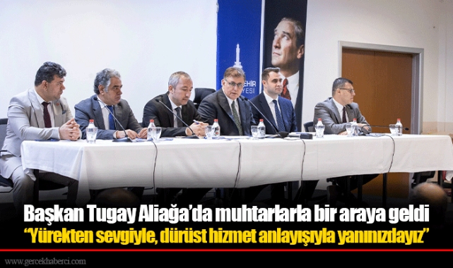 Başkan Tugay Aliağa’da muhtarlarla bir araya geldi