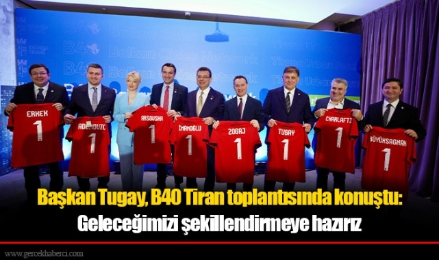 Başkan Tugay, B40 Tiran toplantısında konuştu: Geleceğimizi şekillendirmeye hazırız