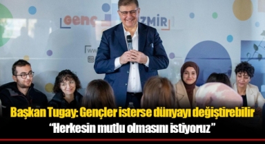 Başkan Tugay: Gençler isterse dünyayı değiştirebilir