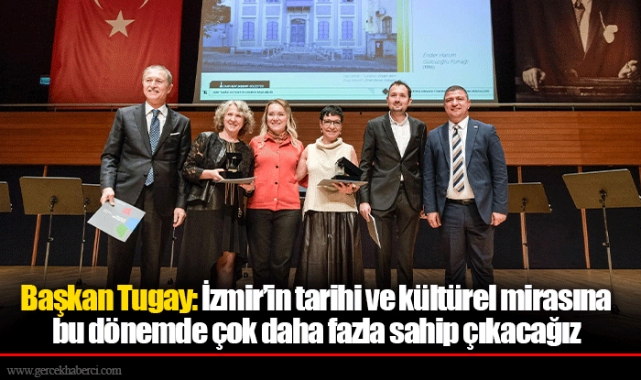 Başkan Tugay: İzmir’in tarihi ve kültürel mirasına bu dönemde çok daha fazla sahip çıkacağız