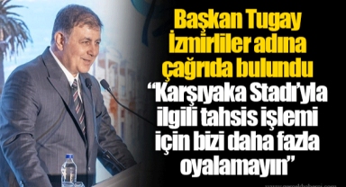 Başkan Tugay İzmirliler adına çağrıda bulundu