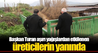 Başkan Turan aşırı yağışlardan etkilenen üreticilerin yanında
