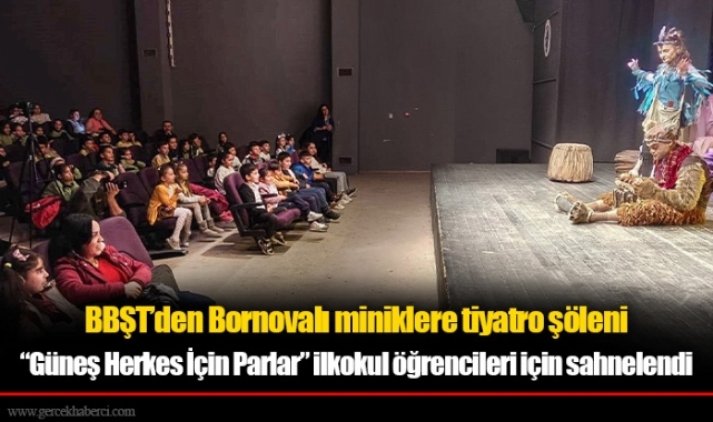 BBŞT’den Bornovalı miniklere tiyatro şöleni  “Güneş Herkes İçin Parlar” ilkokul öğrencileri için sahnelendi