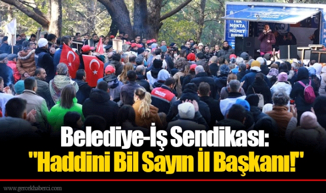 Belediye-İş Sendikası: "Haddini Bil Sayın İl Başkanı!"