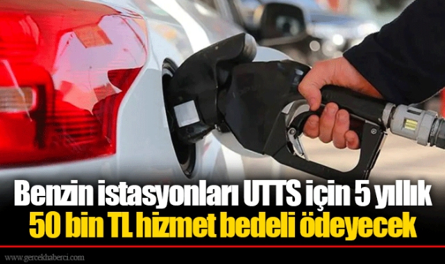 Benzin istasyonları UTTS için 5 yıllık 50 bin TL hizmet bedeli ödeyecek