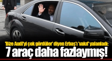 'Bize Audi'yi çok gördüler' diyen Erbaş'ı 'vakıf' yalanladı: 7 araç daha fazlaymış!