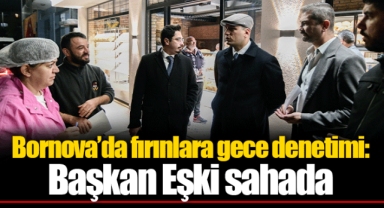 Bornova’da fırınlara gece denetimi: Başkan Eşki sahada