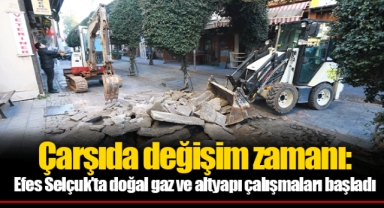 Çarşıda değişim zamanı: Efes Selçuk’ta doğal gaz ve altyapı çalışmaları başladı
