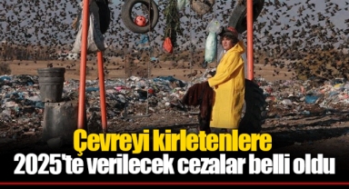 Çevreyi kirletenlere 2025'te verilecek cezalar belli oldu