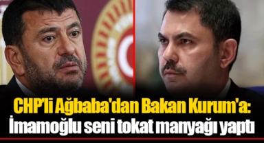 CHP’li Ağbaba'dan Bakan Kurum'a: İmamoğlu seni tokat manyağı yaptı
