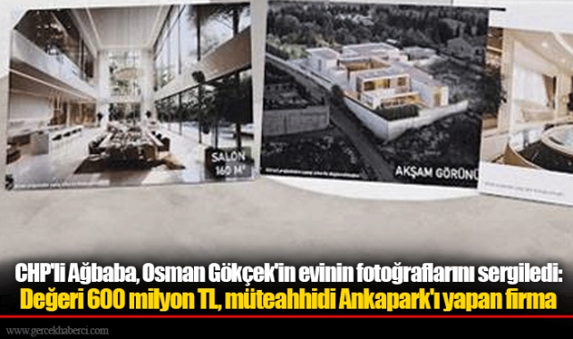 CHP'li Ağbaba, Osman Gökçek'in evinin fotoğraflarını sergiledi: Değeri 600 milyon TL, müteahhidi Ankapark'ı yapan firma"