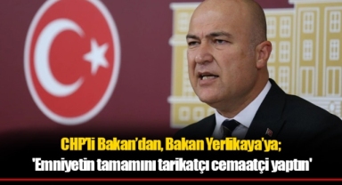 CHP'li Bakan'dan Yerlikaya'ya sert tepki: 'Emniyetin tamamını tarikatçı cemaatçi yaptın'