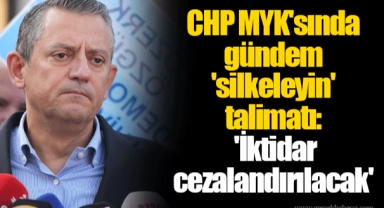 CHP MYK'sında gündem 'silkeleyin' talimatı: 'İktidar cezalandırılacak'