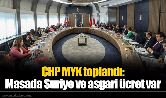 CHP MYK toplandı: Masada Suriye ve asgari ücret var